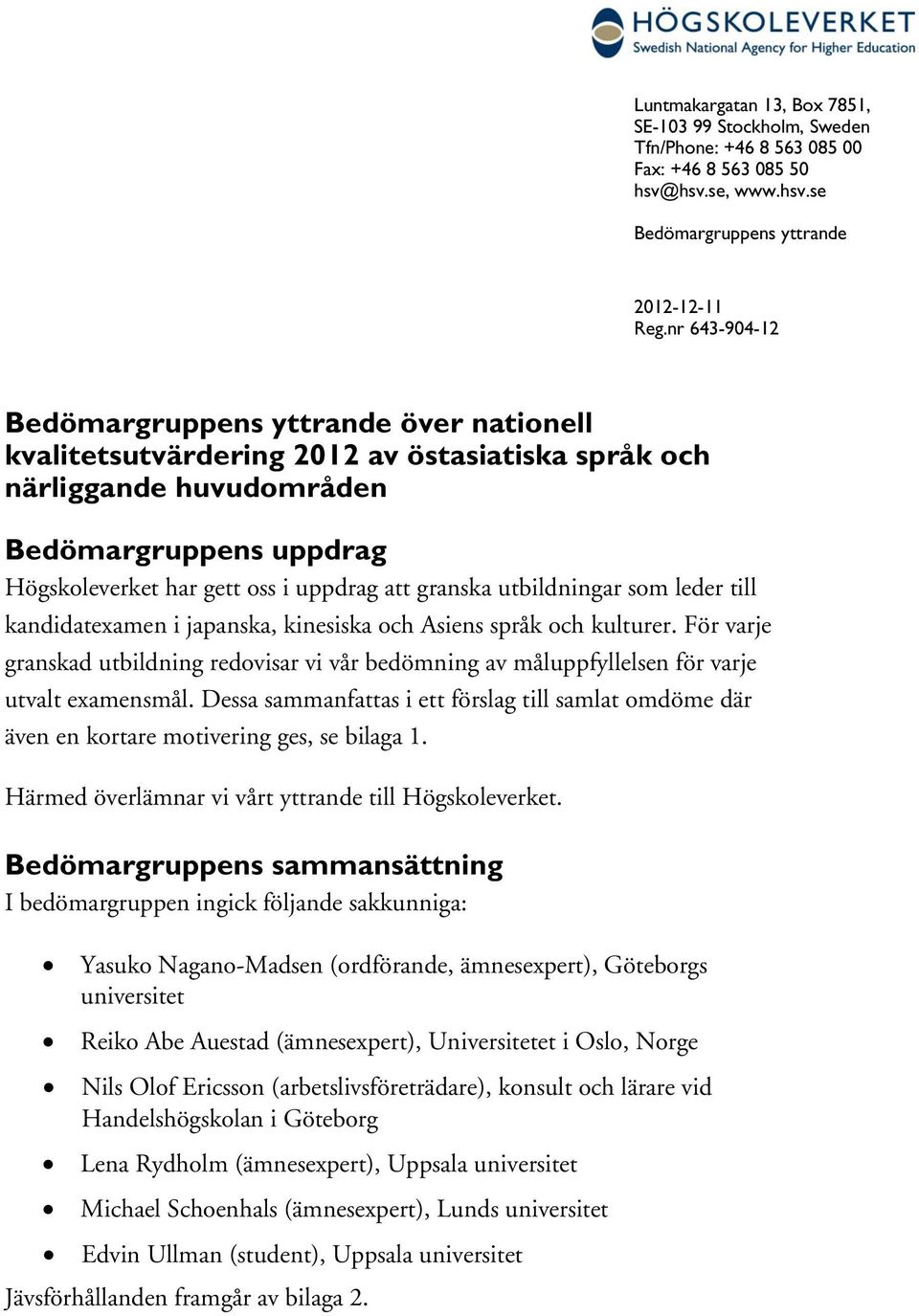 granska utbildningar som leder till en i japanska, kinesiska och Asiens språk och kulturer. varje granskad utbildning redovisar vi vår bedömning av måluppfyllelsen för varje utvalt examensmål.