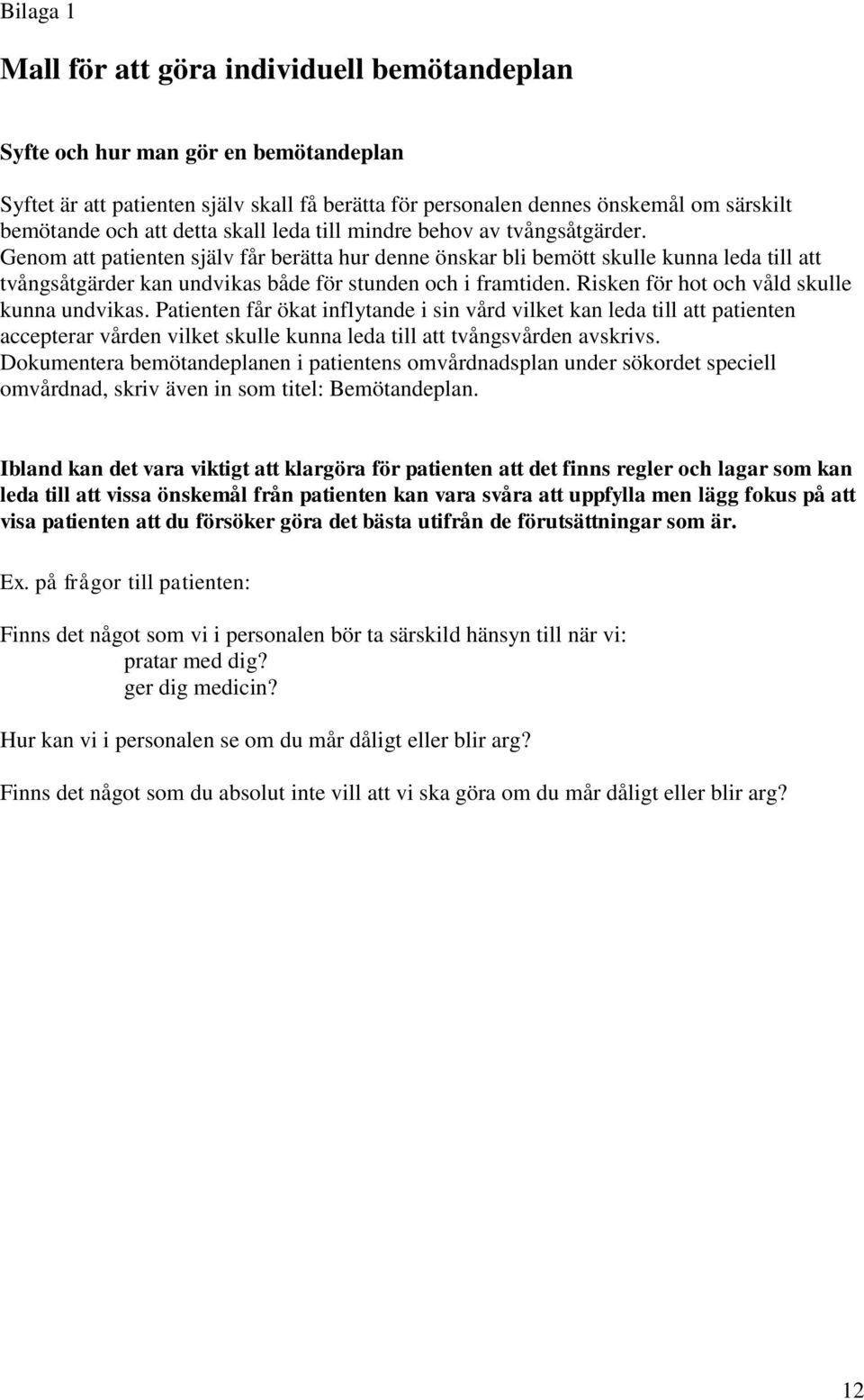 Genom att patienten själv får berätta hur denne önskar bli bemött skulle kunna leda till att tvångsåtgärder kan undvikas både för stunden och i framtiden.