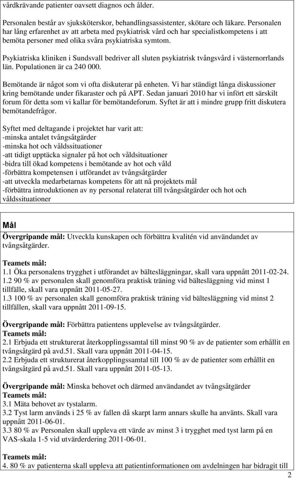 Psykiatriska kliniken i Sundsvall bedriver all sluten psykiatrisk tvångsvård i västernorrlands län. Populationen är ca 240 000. Bemötande är något som vi ofta diskuterar på enheten.