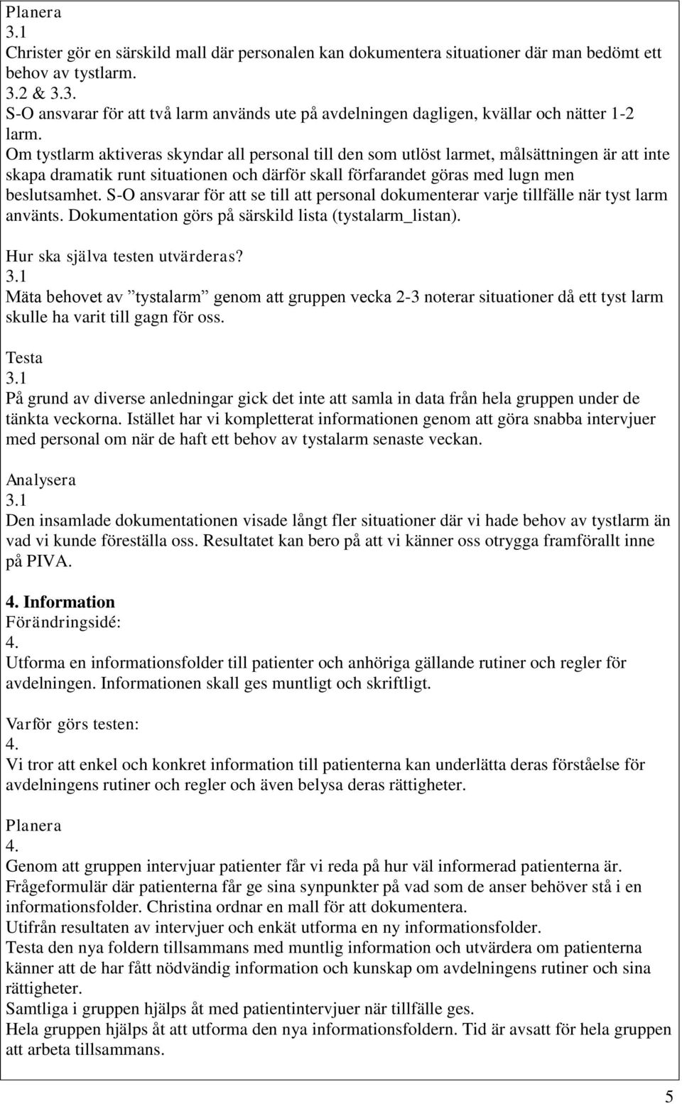 S-O ansvarar för att se till att personal dokumenterar varje tillfälle när tyst larm använts. Dokumentation görs på särskild lista (tystalarm_listan). Hur ska själva testen utvärderas? 3.