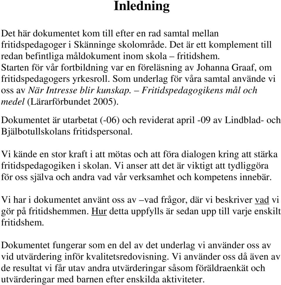 Fritidspedagogikens mål och medel (Lärarförbundet 2005). Dokumentet är utarbetat (-06) och reviderat april -09 av Lindblad- och Bjälbotullskolans fritidspersonal.