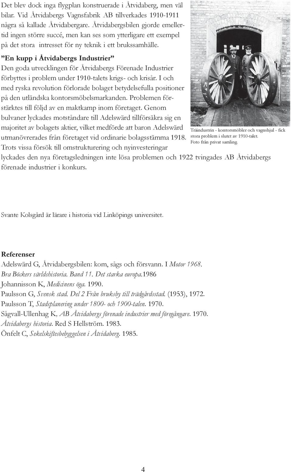 En kupp i Åtvidabergs Industrier Den goda utvecklingen för Åtvidabergs Förenade Industrier förbyttes i problem under 1910-talets krigs- och krisår.