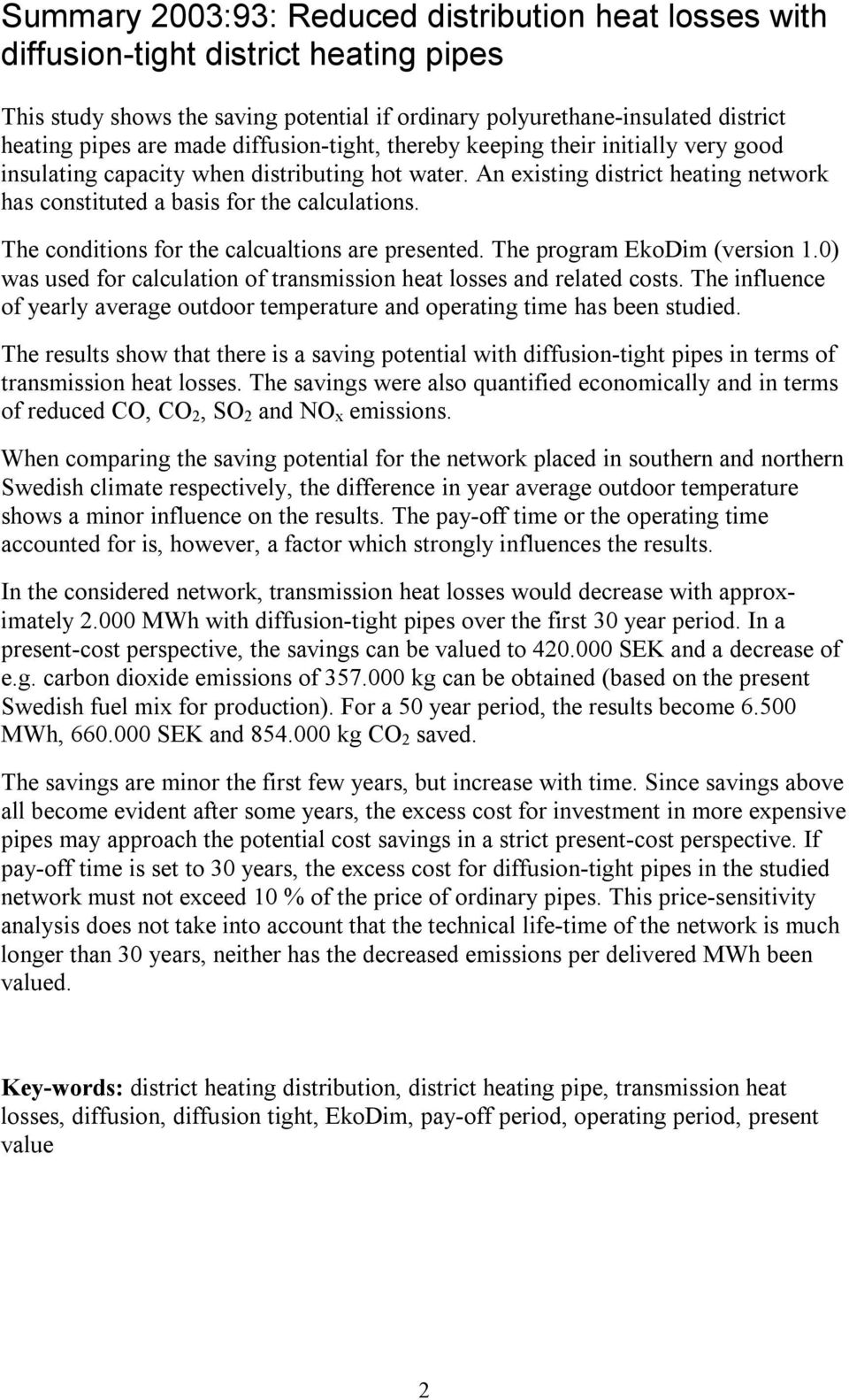 The conditions for the calcualtions are presented. The program EkoDim (version 1.0) was used for calculation of transmission heat losses and related costs.