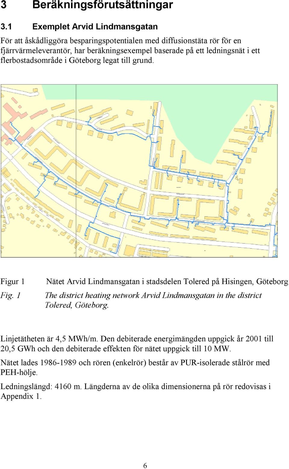 flerbostadsområde i Göteborg legat till grund. Figur 1 Fig.