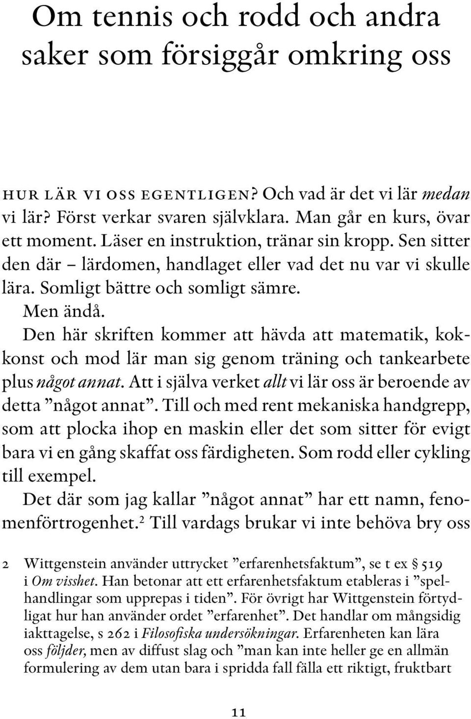 Den här skriften kommer att hävda att matematik, kokkonst och mod lär man sig genom träning och tankearbete plus något annat. Att i själva verket allt vi lär oss är beroende av detta något annat.