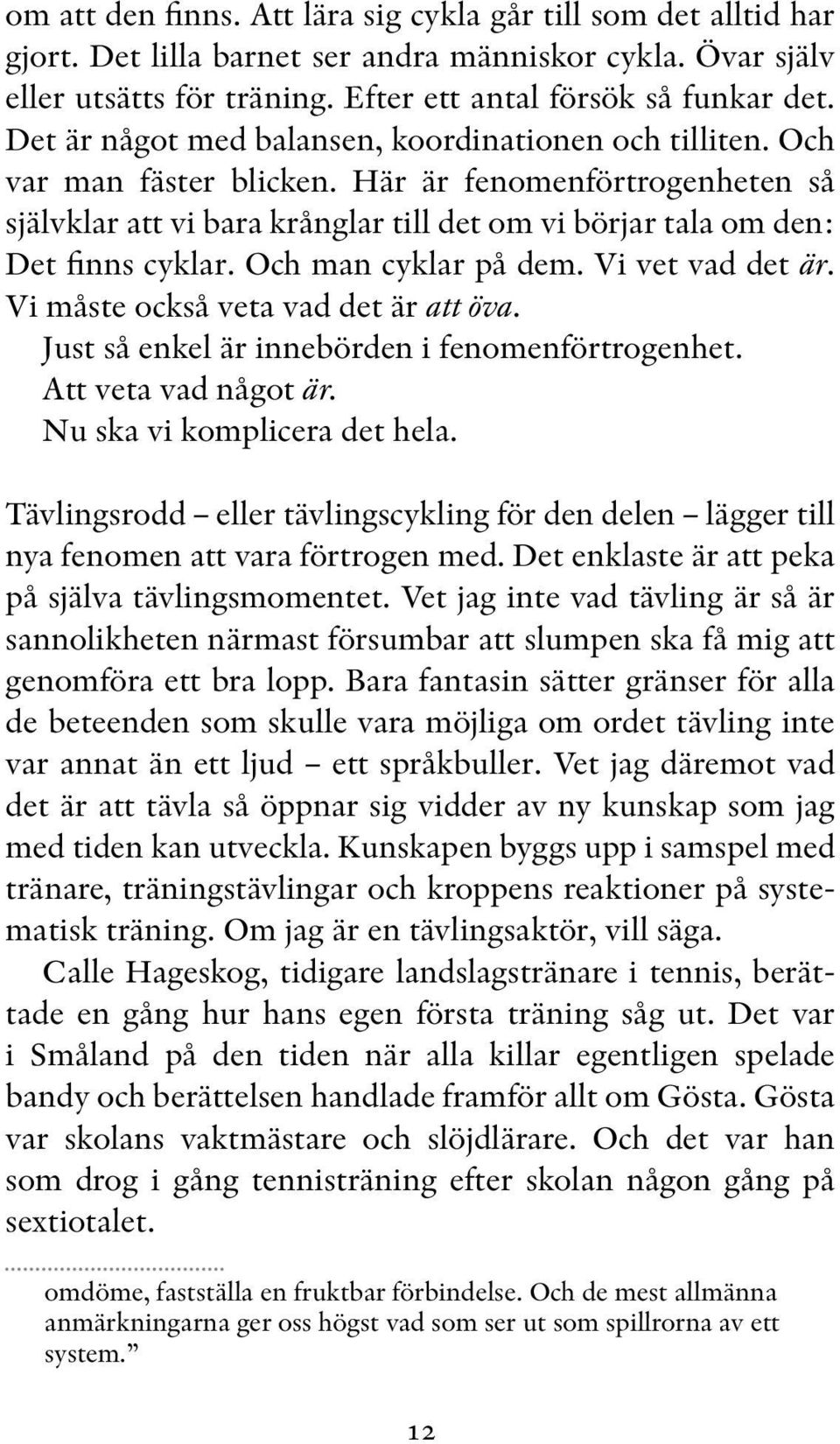 Och man cyklar på dem. Vi vet vad det är. Vi måste också veta vad det är att öva. Just så enkel är innebörden i fenomenförtrogenhet. Att veta vad något är. Nu ska vi komplicera det hela.