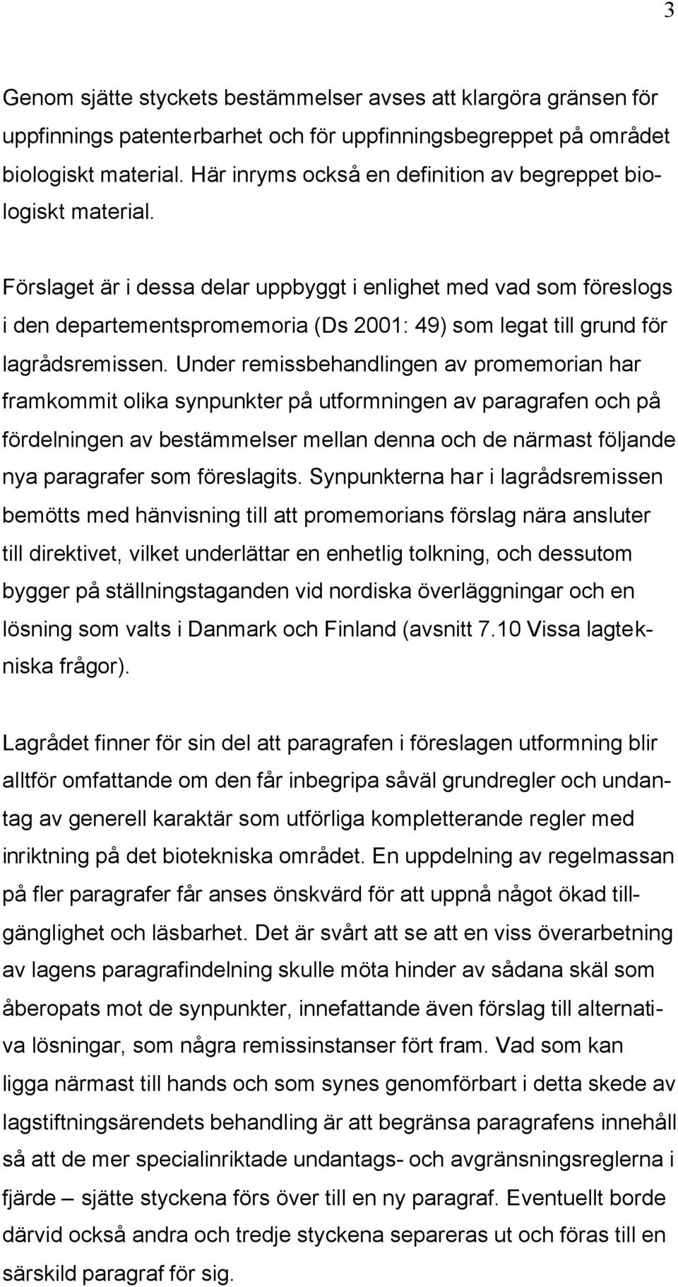 Förslaget är i dessa delar uppbyggt i enlighet med vad som föreslogs i den departementspromemoria (Ds 2001: 49) som legat till grund för lagrådsremissen.