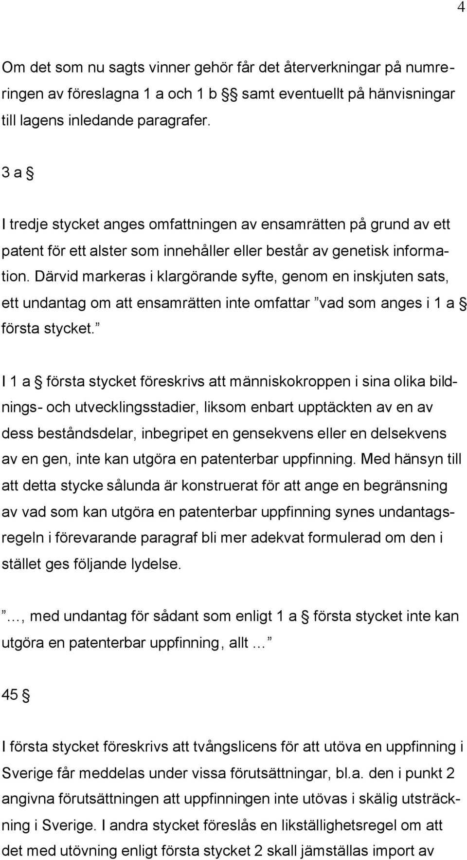 Därvid markeras i klargörande syfte, genom en inskjuten sats, ett undantag om att ensamrätten inte omfattar vad som anges i 1 a första stycket.