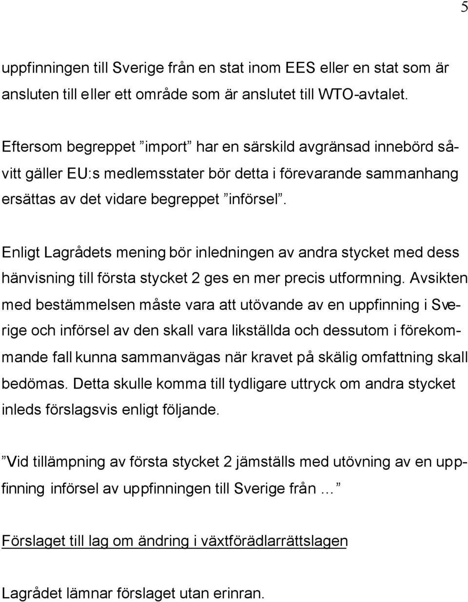 Enligt Lagrådets mening bör inledningen av andra stycket med dess hänvisning till första stycket 2 ges en mer precis utformning.