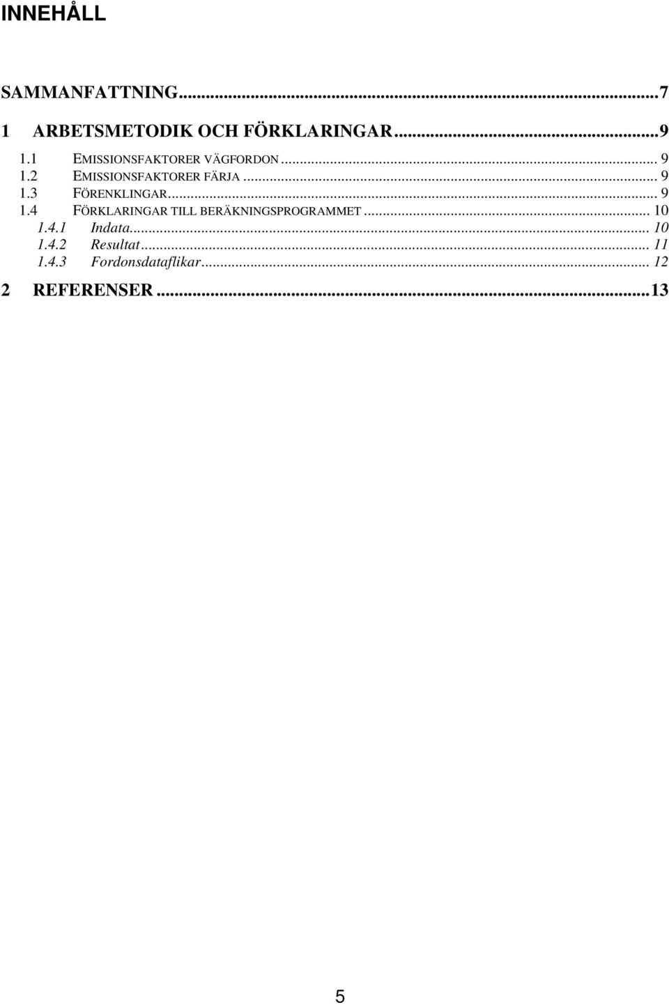 .. 9 1.4 FÖRKLARINGAR TILL BERÄKNINGSPROGRAMMET... 10 1.4.1 Indata... 10 1.4.2 Resultat.