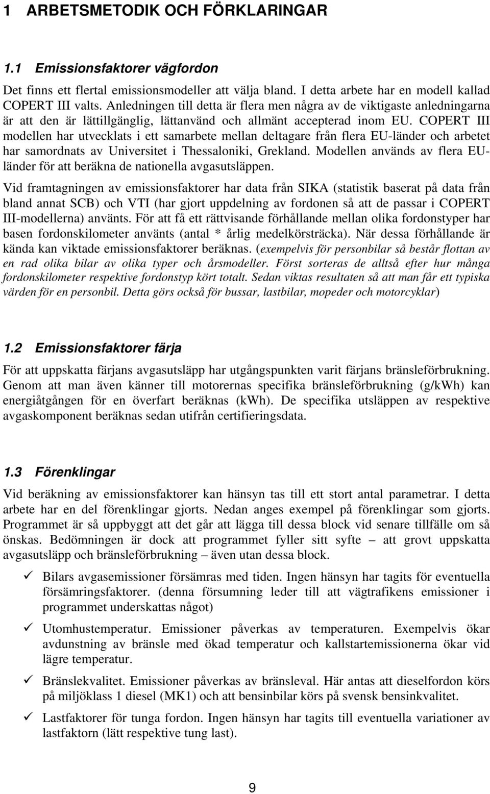 COPERT III modellen har utvecklats i ett samarbete mellan deltagare från flera EU-länder och arbetet har samordnats av Universitet i Thessaloniki, Grekland.