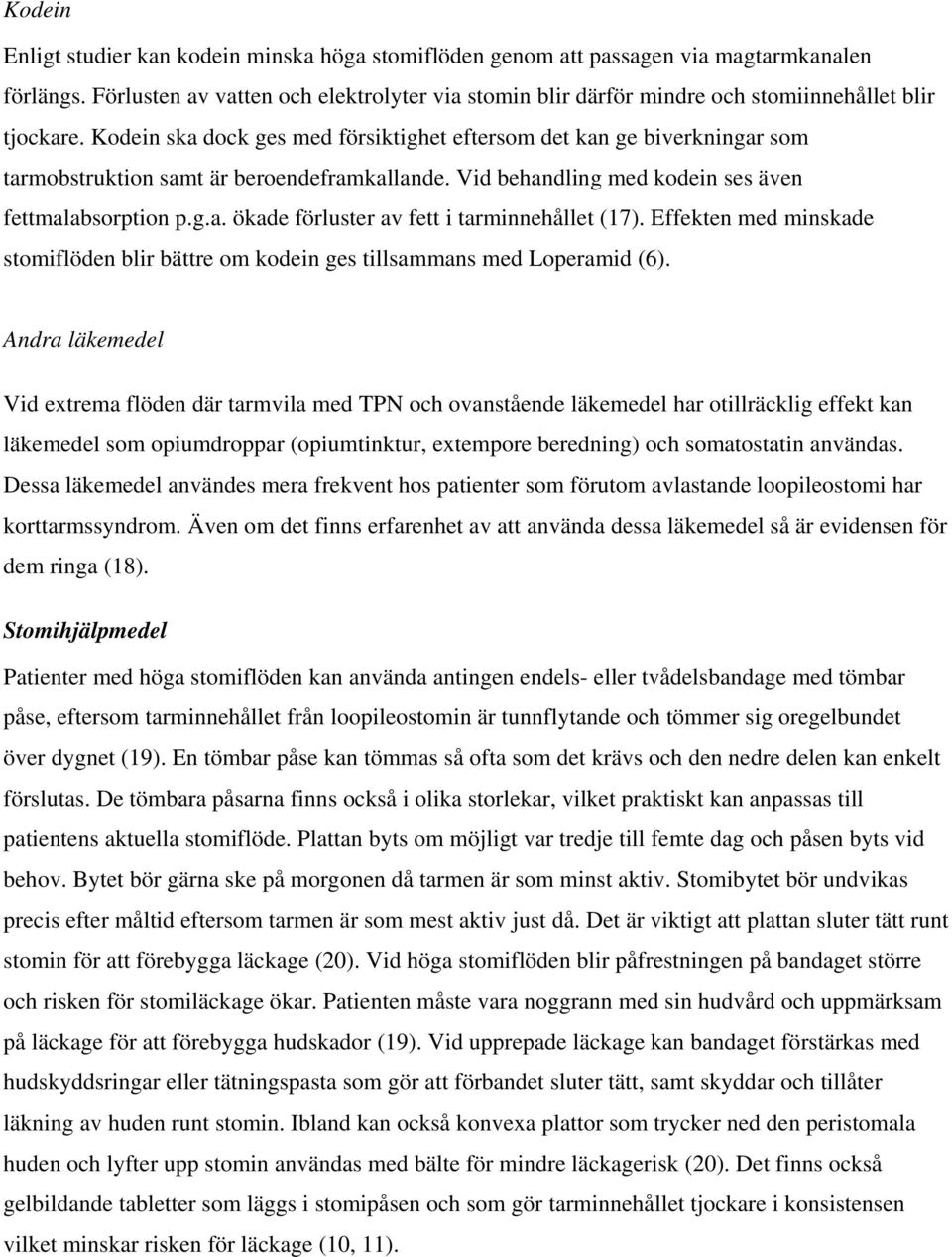 Kodein ska dock ges med försiktighet eftersom det kan ge biverkningar som tarmobstruktion samt är beroendeframkallande. Vid behandling med kodein ses även fettmalabsorption p.g.a. ökade förluster av fett i tarminnehållet (17).