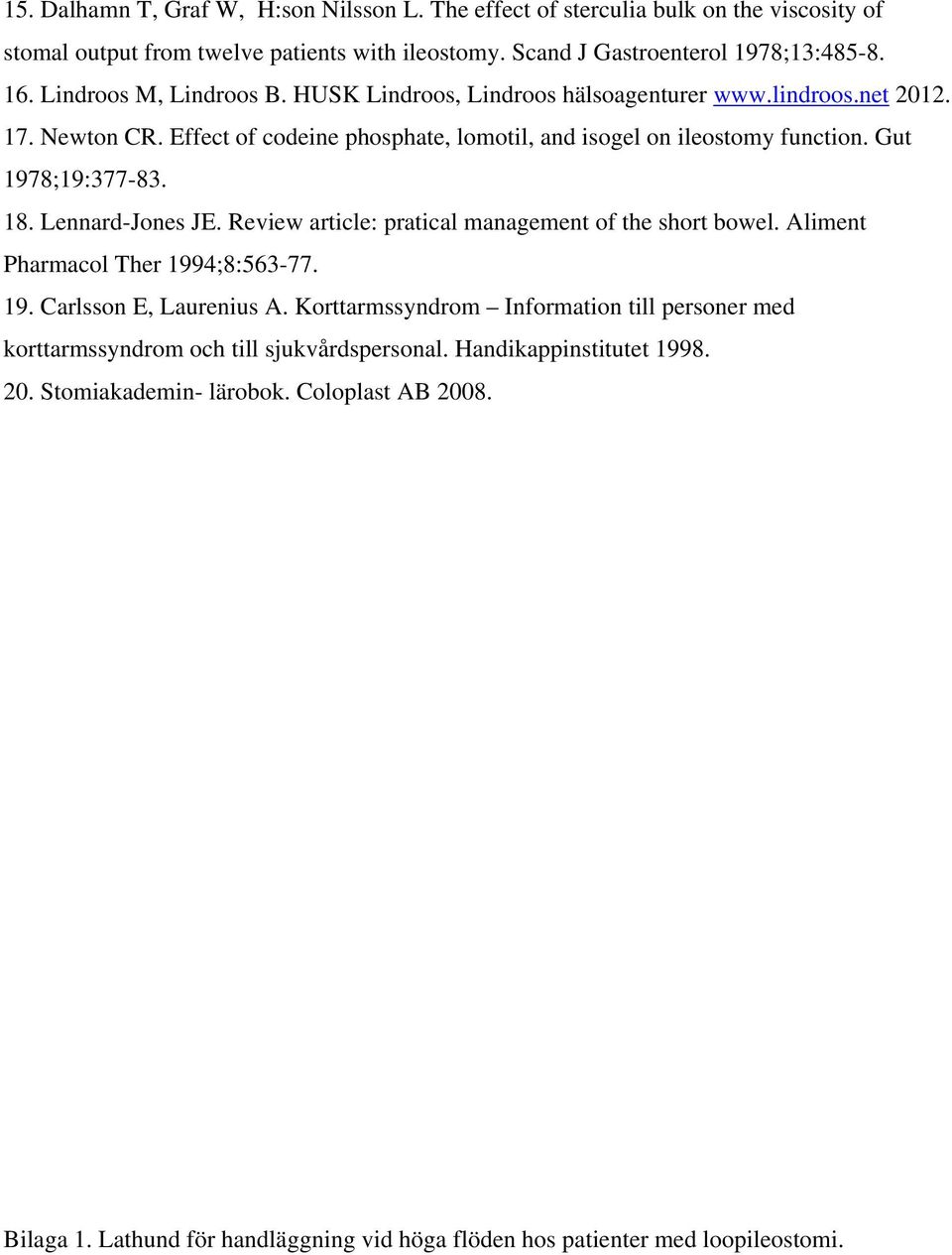 18. Lennard-Jones JE. Review article: pratical management of the short bowel. Aliment Pharmacol Ther 1994;8:563-77. 19. Carlsson E, Laurenius A.