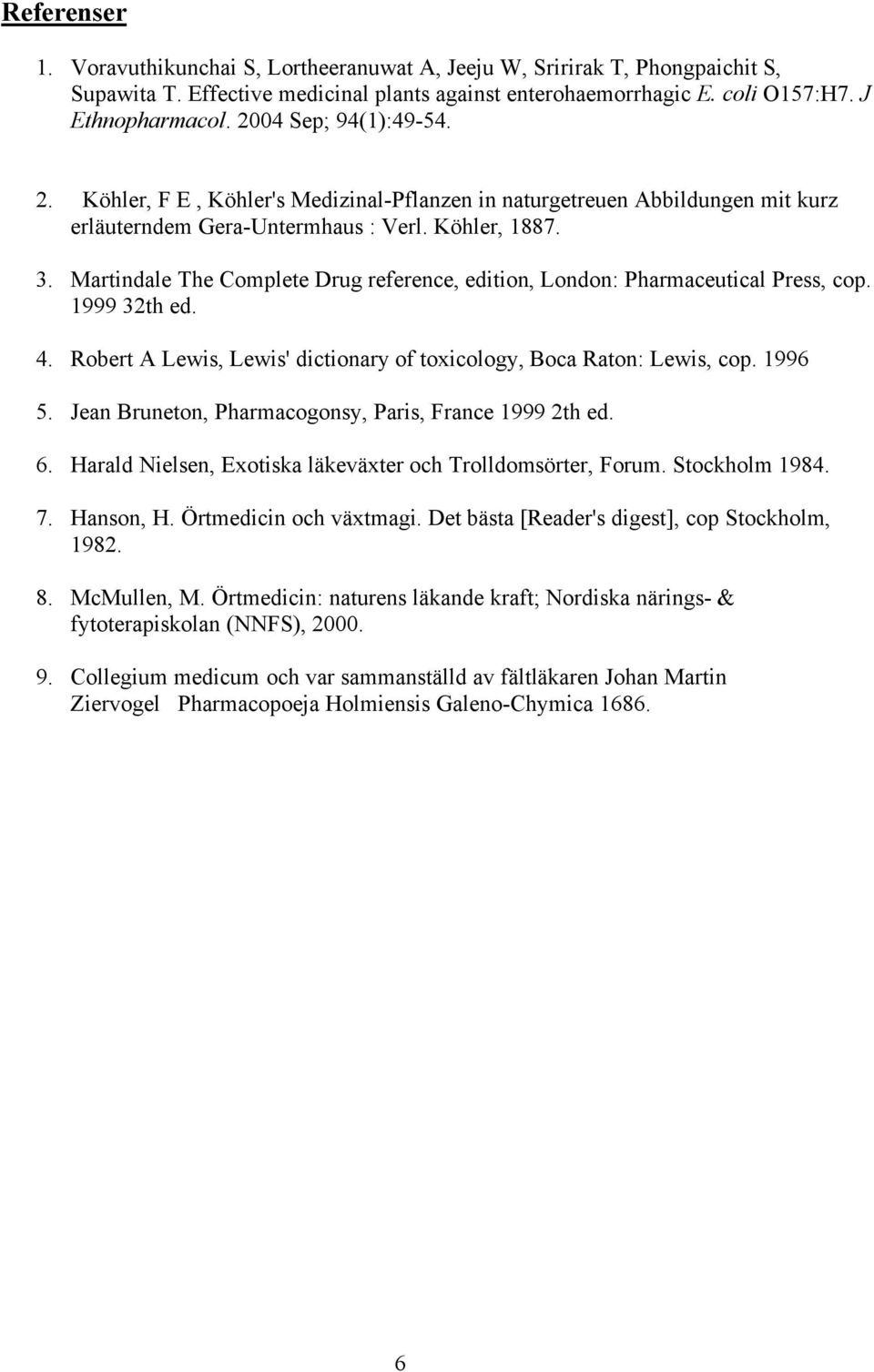 Martindale The Complete Drug reference, edition, London: Pharmaceutical Press, cop. 1999 32th ed. 4. Robert A Lewis, Lewis' dictionary of toxicology, Boca Raton: Lewis, cop. 1996 5.