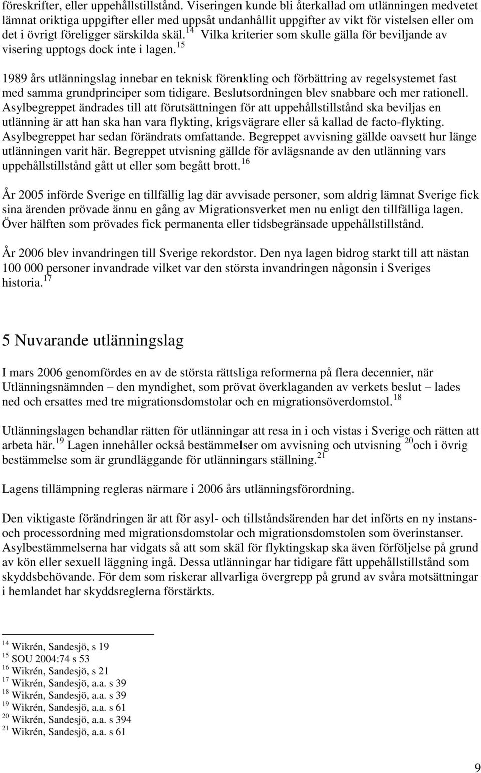 14 Vilka kriterier som skulle gälla för beviljande av visering upptogs dock inte i lagen.