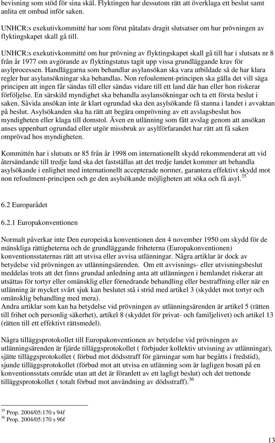 UNHCR:s exekutivkommitté om hur prövning av flyktingskapet skall gå till har i slutsats nr 8 från år 1977 om avgörande av flyktingstatus tagit upp vissa grundläggande krav för asylprocessen.