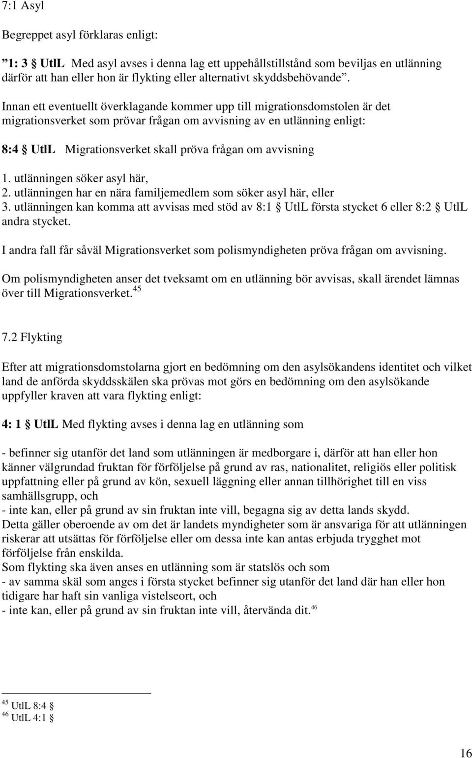 avvisning 1. utlänningen söker asyl här, 2. utlänningen har en nära familjemedlem som söker asyl här, eller 3.