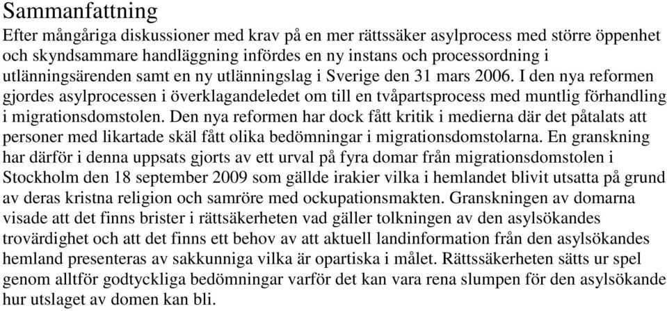 Den nya reformen har dock fått kritik i medierna där det påtalats att personer med likartade skäl fått olika bedömningar i migrationsdomstolarna.