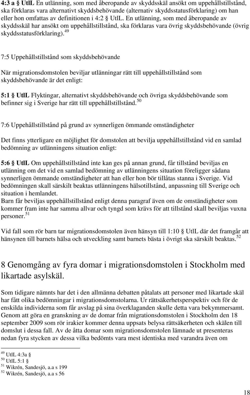 49 7:5 Uppehållstillstånd som skyddsbehövande När migrationsdomstolen beviljar utlänningar rätt till uppehållstillstånd som skyddsbehövande är det enligt: 5:1 UtlL Flyktingar, alternativt