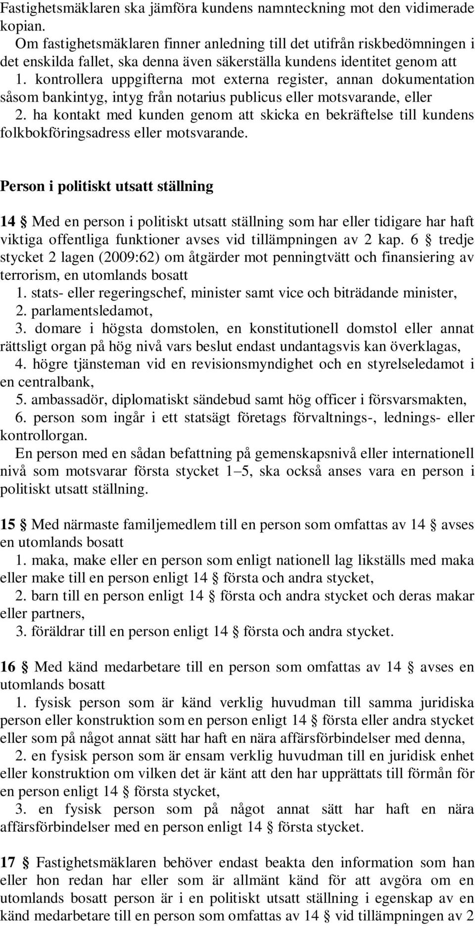 kontrollera uppgifterna mot externa register, annan dokumentation såsom bankintyg, intyg från notarius publicus eller motsvarande, eller 2.