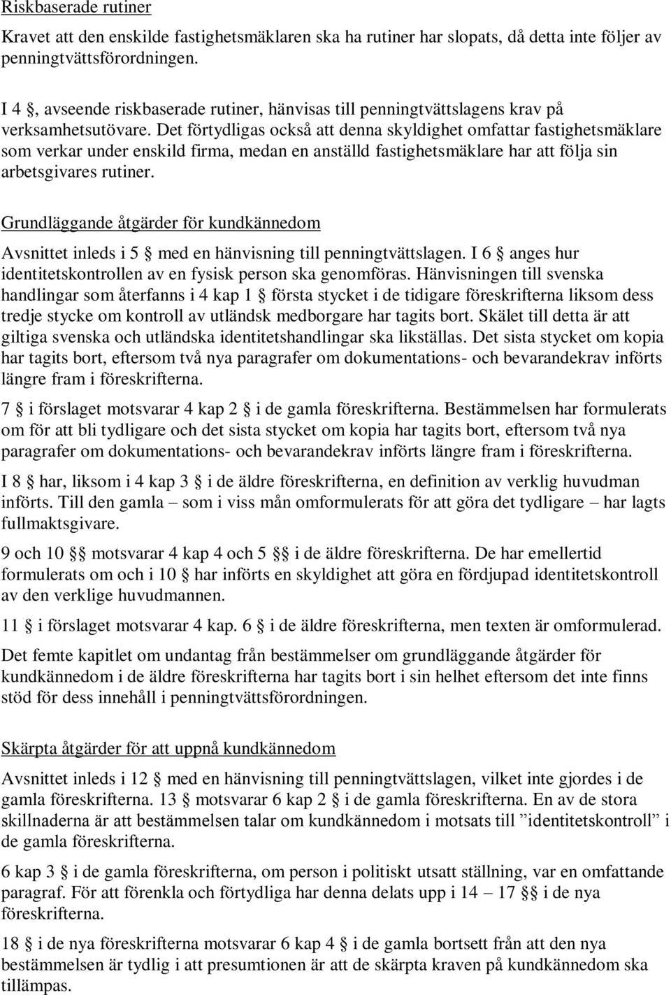 Det förtydligas också att denna skyldighet omfattar fastighetsmäklare som verkar under enskild firma, medan en anställd fastighetsmäklare har att följa sin arbetsgivares rutiner.