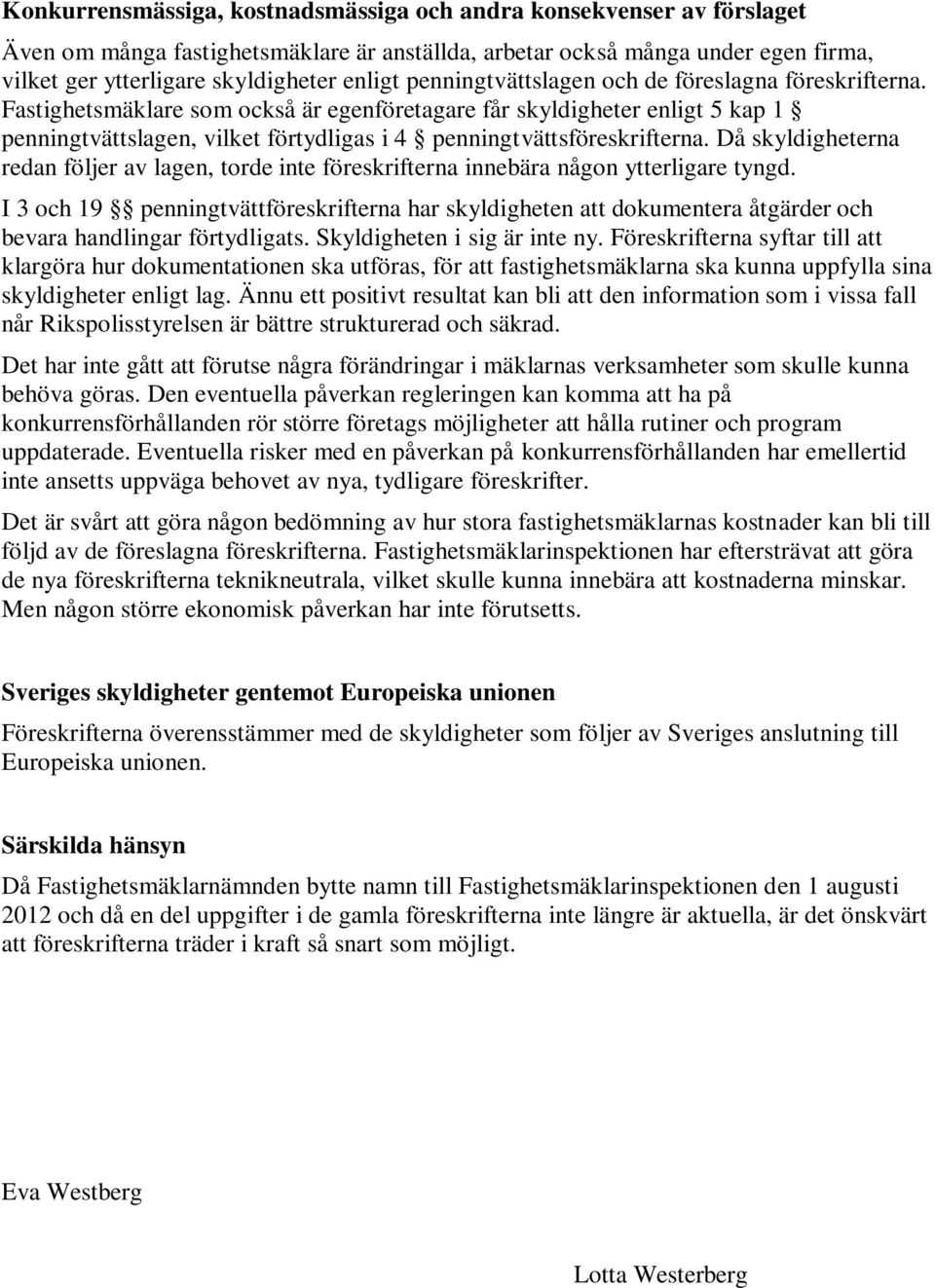 Fastighetsmäklare som också är egenföretagare får skyldigheter enligt 5 kap 1 penningtvättslagen, vilket förtydligas i 4 penningtvättsföreskrifterna.