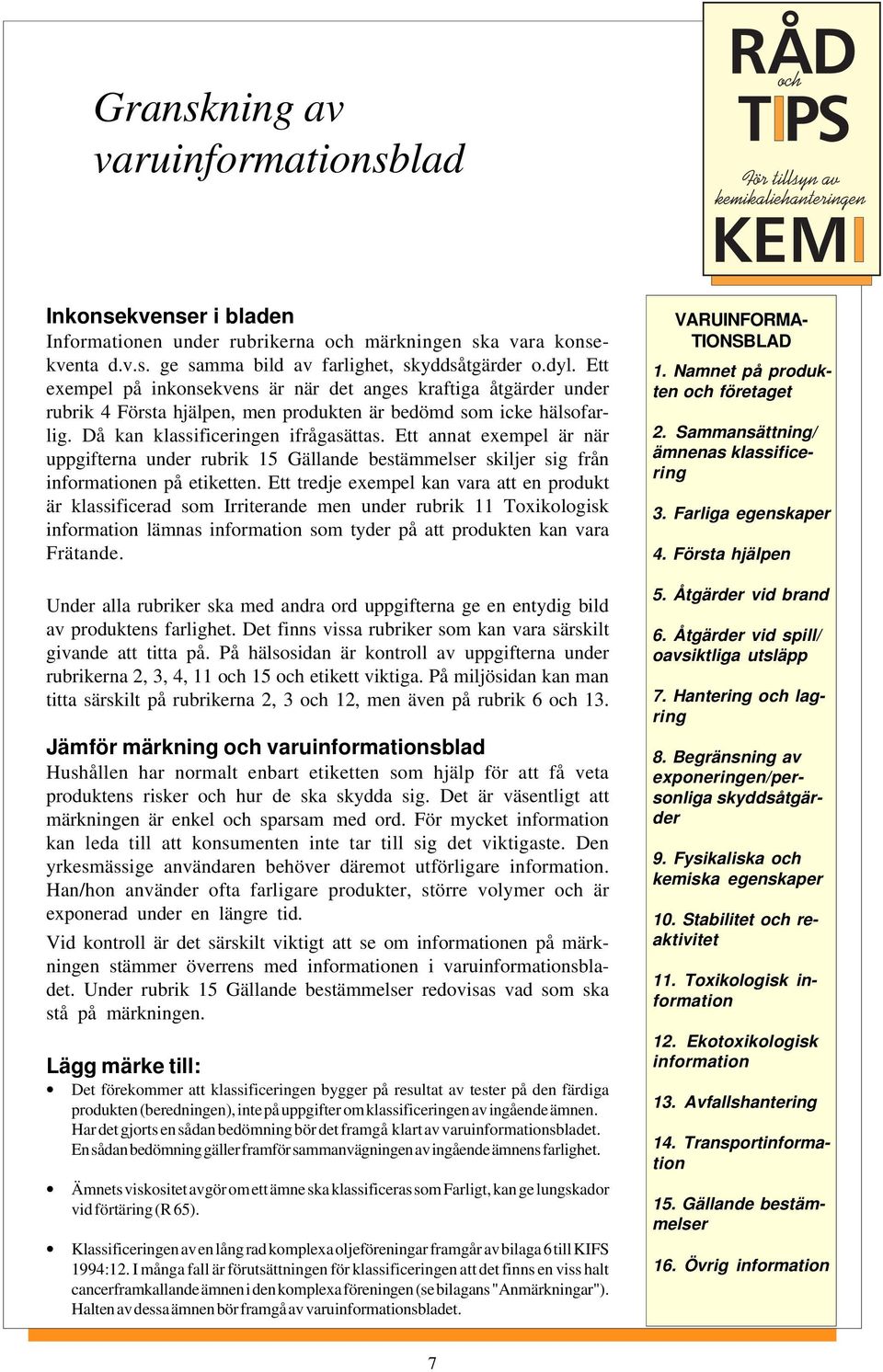 Ett annat exempel är när uppgifterna under rubrik 15 Gällande bestämmelser skiljer sig från informationen på etiketten.