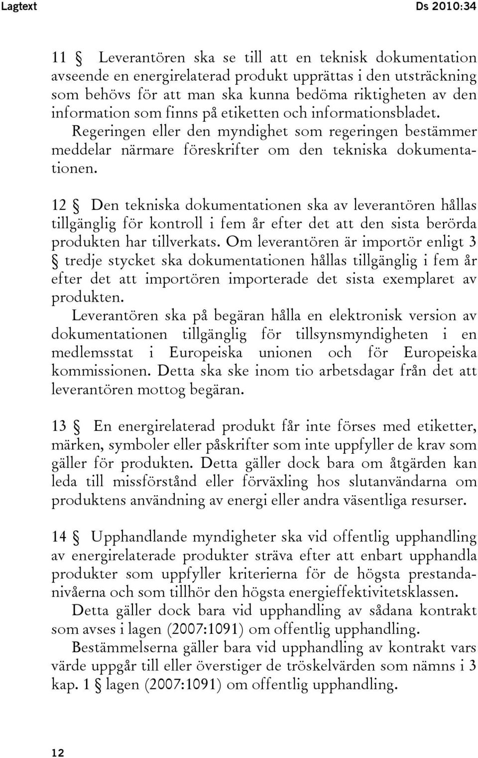 12 Den tekniska dokumentationen ska av leverantören hållas tillgänglig för kontroll i fem år efter det att den sista berörda produkten har tillverkats.