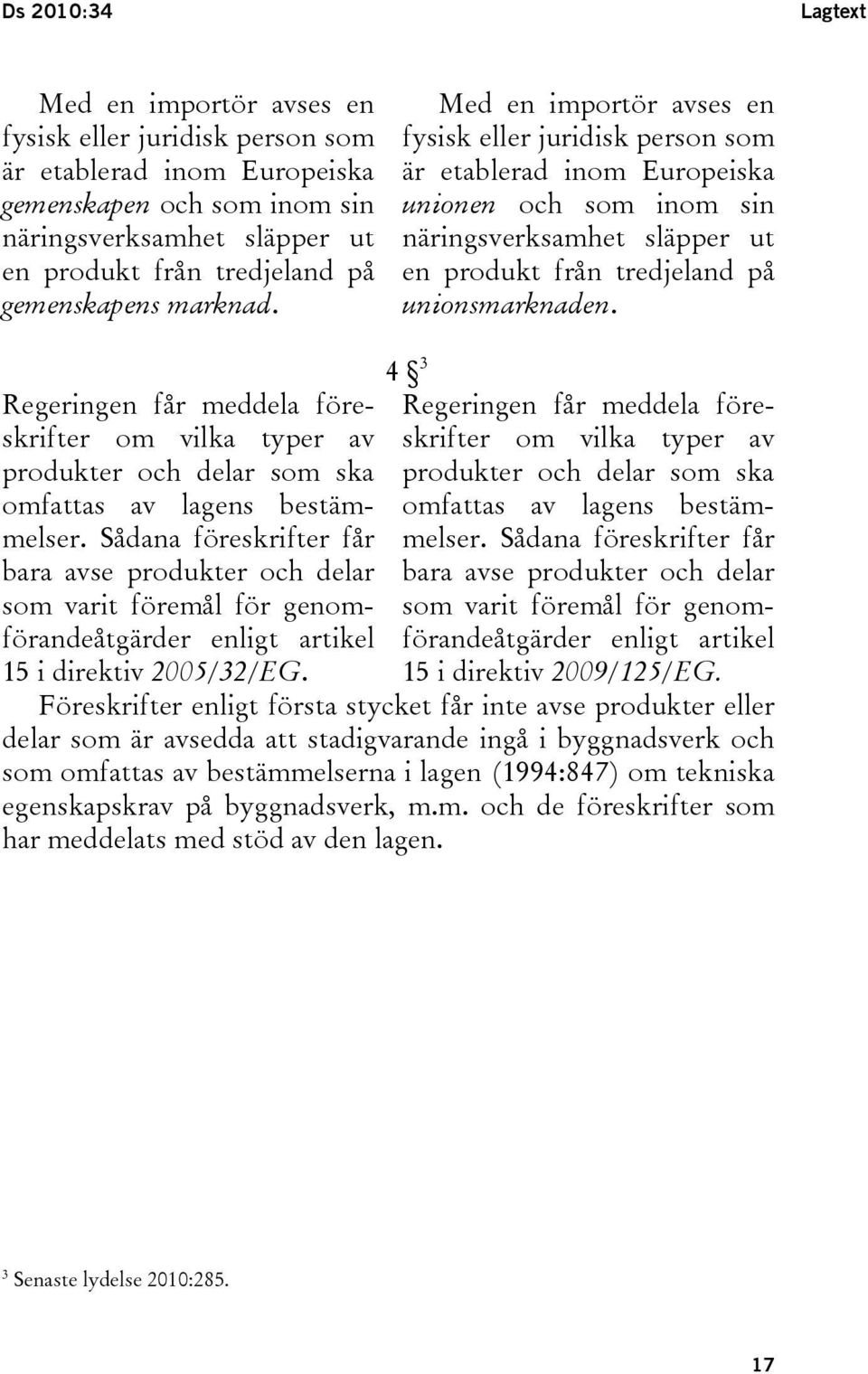 Med en importör avses en fysisk eller juridisk person som är etablerad inom Europeiska unionen och som inom sin näringsverksamhet släpper ut en produkt från tredjeland på unionsmarknaden.