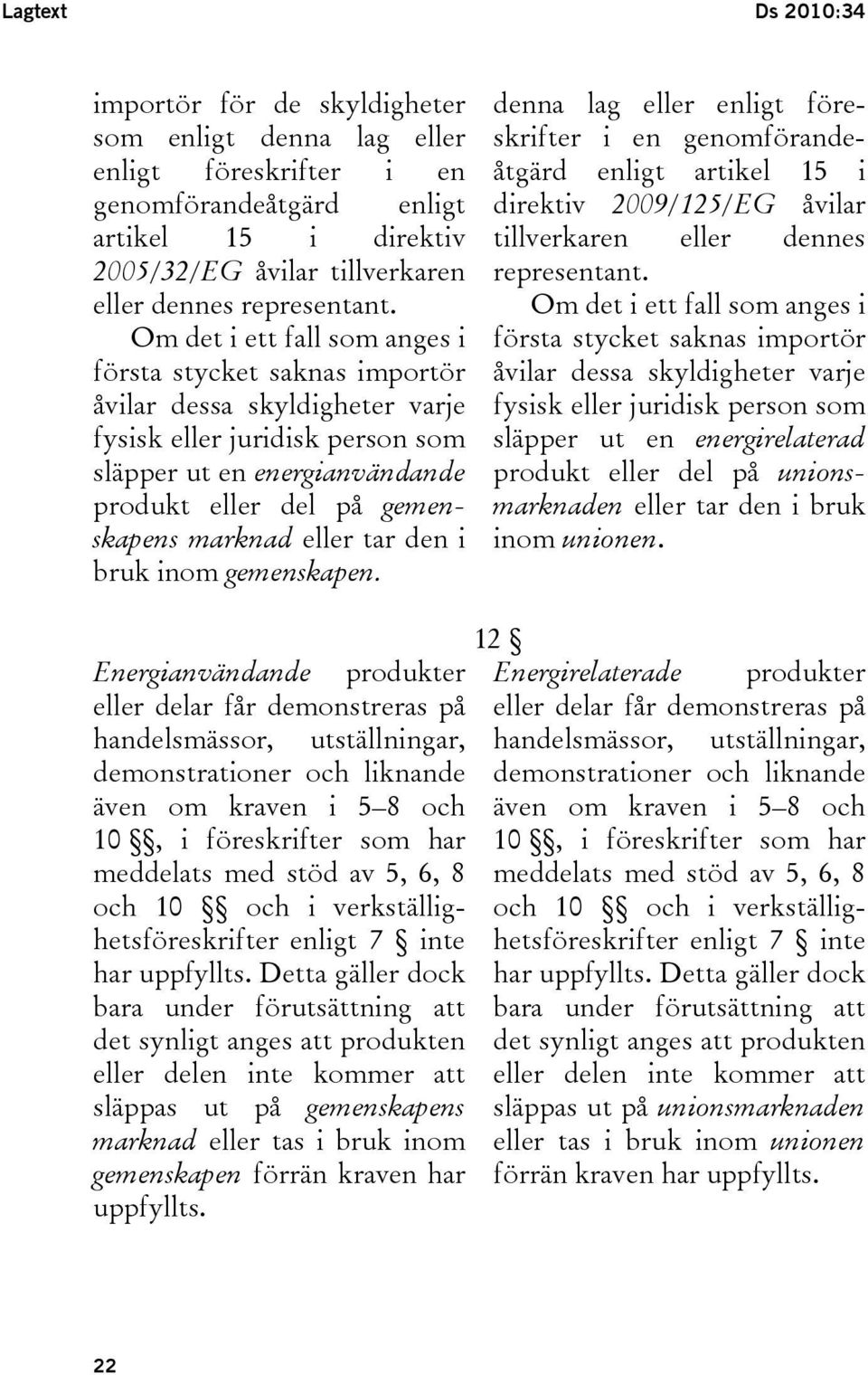 Om det i ett fall som anges i första stycket saknas importör åvilar dessa skyldigheter varje fysisk eller juridisk person som släpper ut en energianvändande produkt eller del på gemenskapens marknad