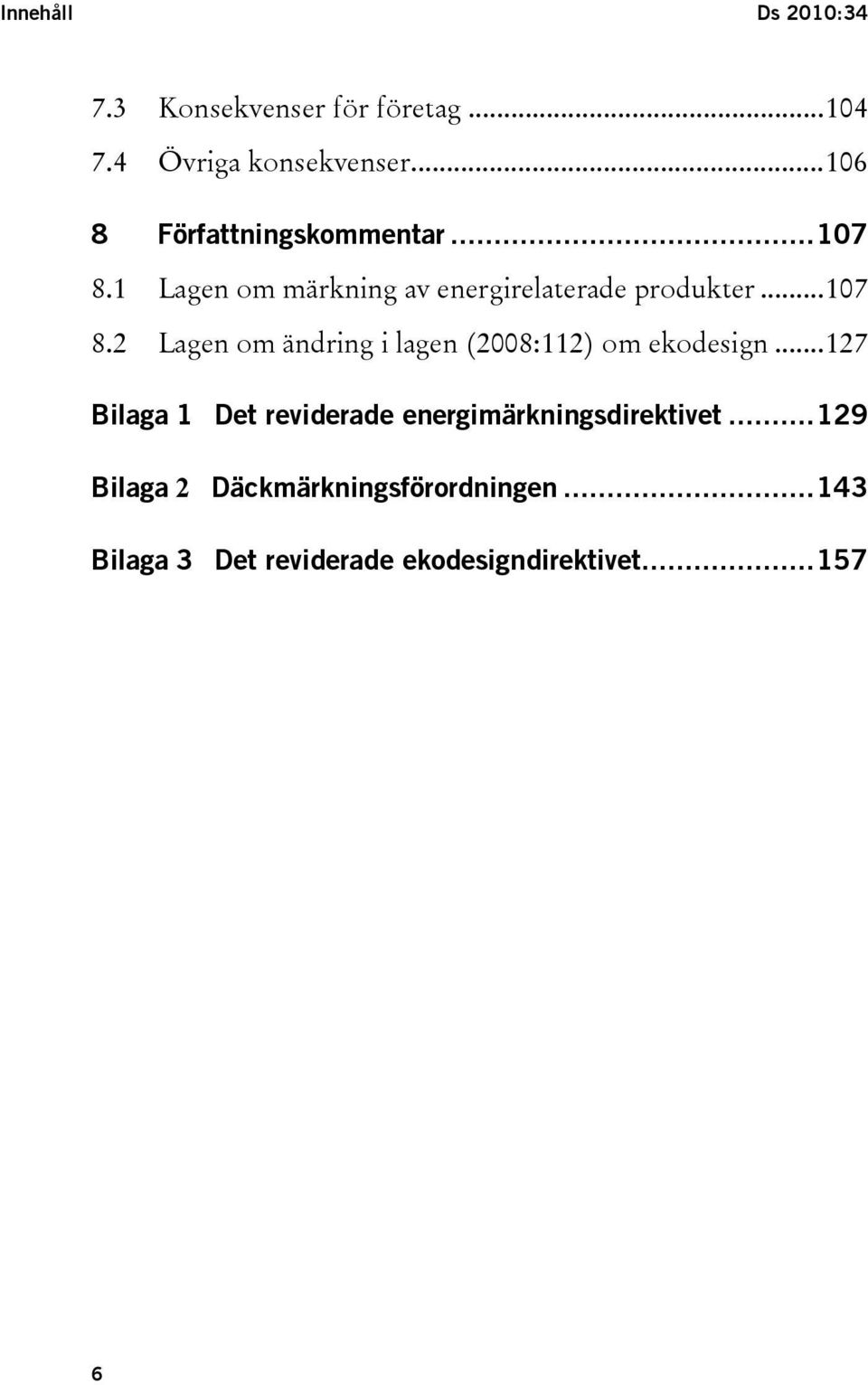 ..127 Bilaga 1 Det reviderade energimärkningsdirektivet...129 Bilaga 2 Däckmärkningsförordningen.