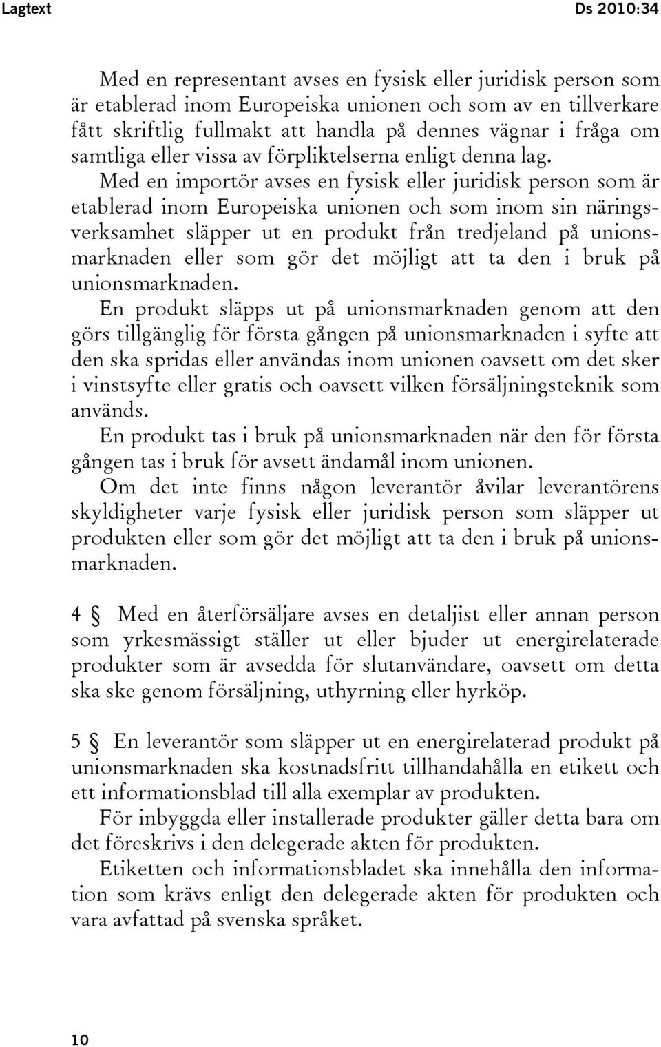 Med en importör avses en fysisk eller juridisk person som är etablerad inom Europeiska unionen och som inom sin näringsverksamhet släpper ut en produkt från tredjeland på unionsmarknaden eller som