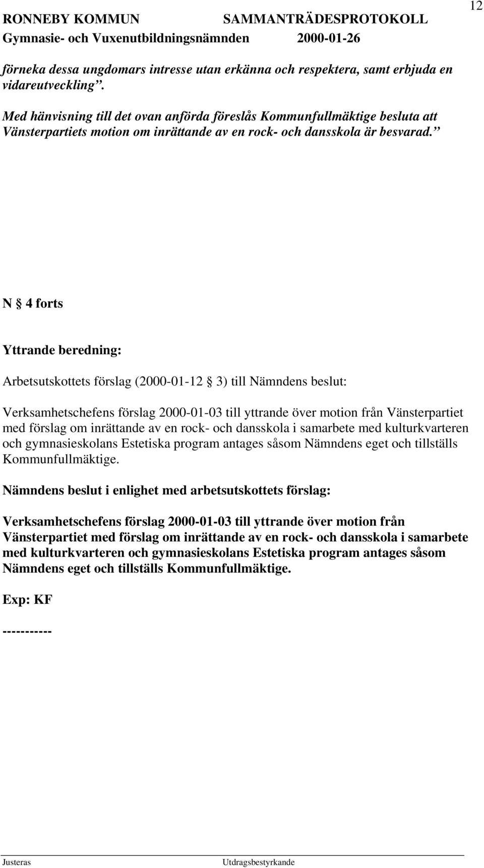 N 4 forts Yttrande beredning: Arbetsutskottets förslag (2000-01-12 3) till Nämndens beslut: Verksamhetschefens förslag 2000-01-03 till yttrande över motion från Vänsterpartiet med förslag om