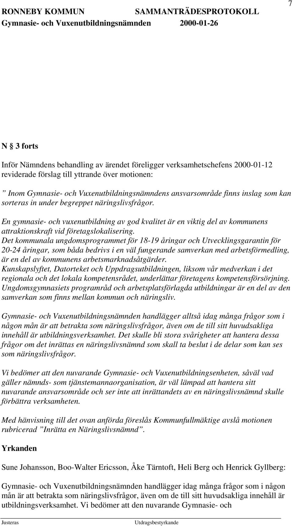 Det kommunala ungdomsprogrammet för 18-19 åringar och Utvecklingsgarantin för 20-24 åringar, som båda bedrivs i en väl fungerande samverkan med arbetsförmedling, är en del av kommunens