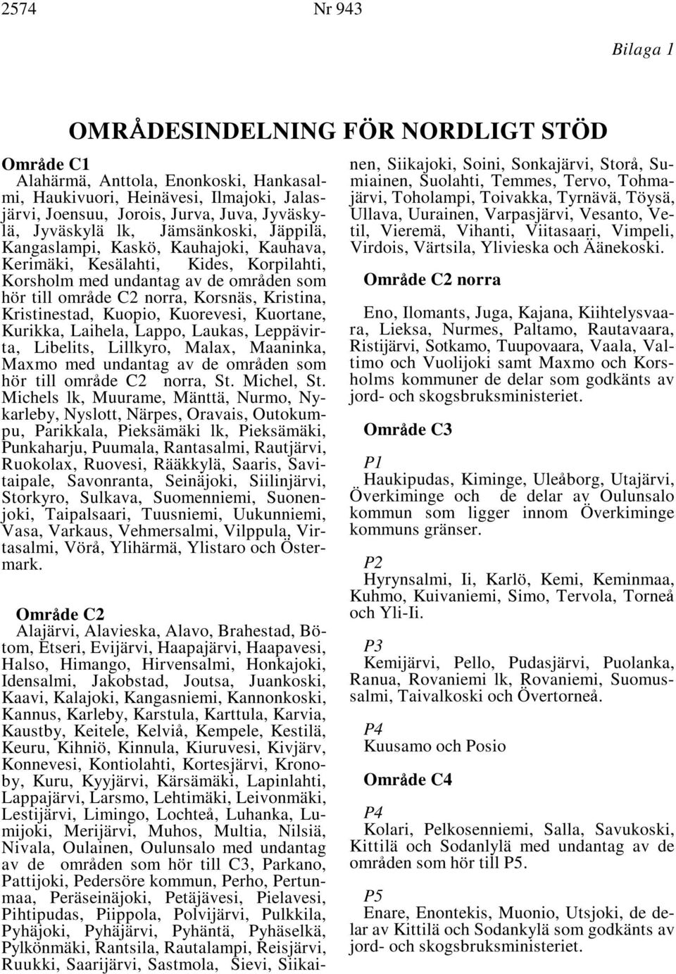 Omr'de C1 Alahärmä, Anttola, Enonkoski, Hankasalmi, Haukivuori, Heinävesi, Ilmajoki, Jalasjärvi, Joensuu, Jorois, Jurva, Juva, Jyväskylä, Jyväskylä lk, Jämsänkoski, Jäppilä, Kangaslampi, Kaskö,