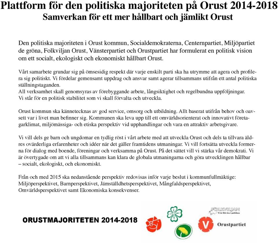 Vårt samarbete grundar sig på ömsesidig respekt där varje enskilt parti ska ha utrymme att agera och profilera sig politiskt.