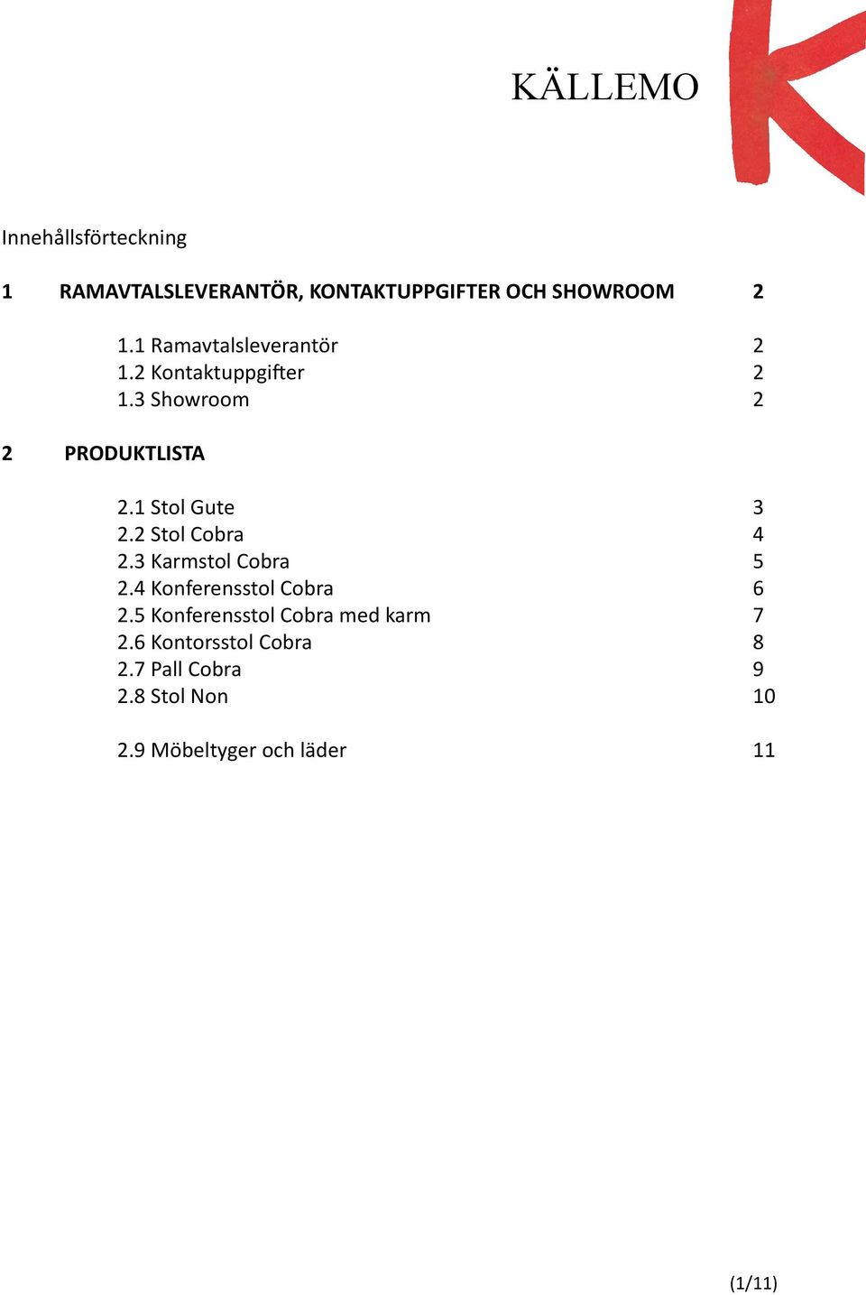 2 Stol Cobra 4 2.3 Karmstol Cobra 5 2.4 Konferensstol Cobra 6 2.