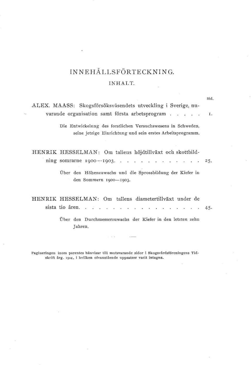 HENRIK HESSELMAN: Om taens höjdtiväxt och skottbidning somrarue rgoo--1903. Uber den Höhenznwachs und die Sprossbidnng der Kiefer in den Sommern 1900-1903.