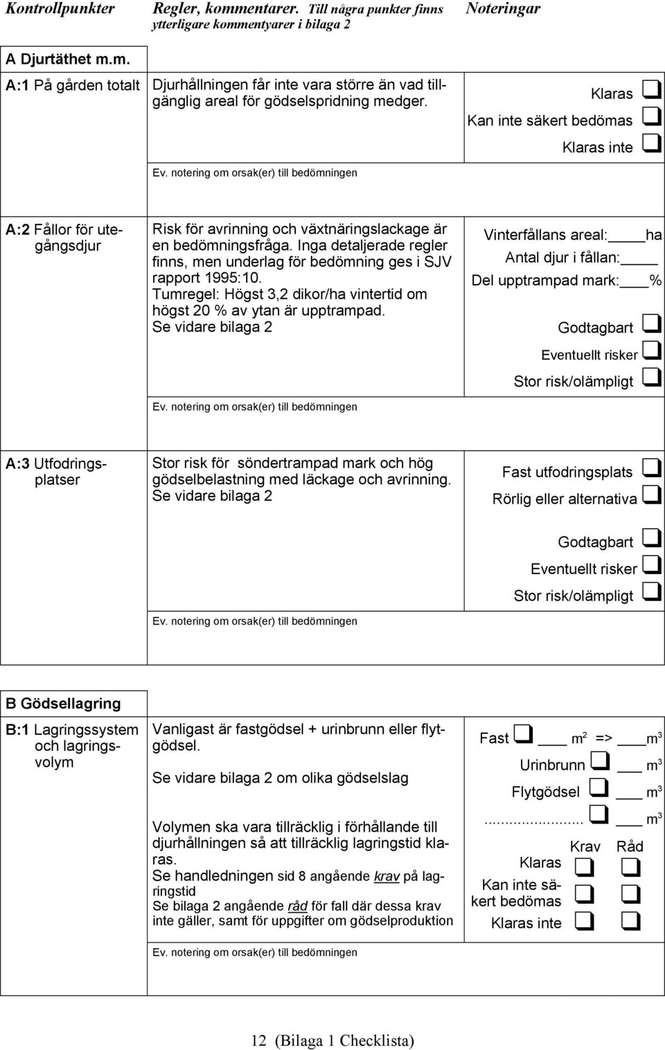 Inga detaljerade regler finns, men underlag för bedömning ges i SJV rapport 1995:10. Tumregel: Högst 3,2 dikor/ha vintertid om högst 20 % av ytan är upptrampad. Se vidare bilaga 2 Ev.