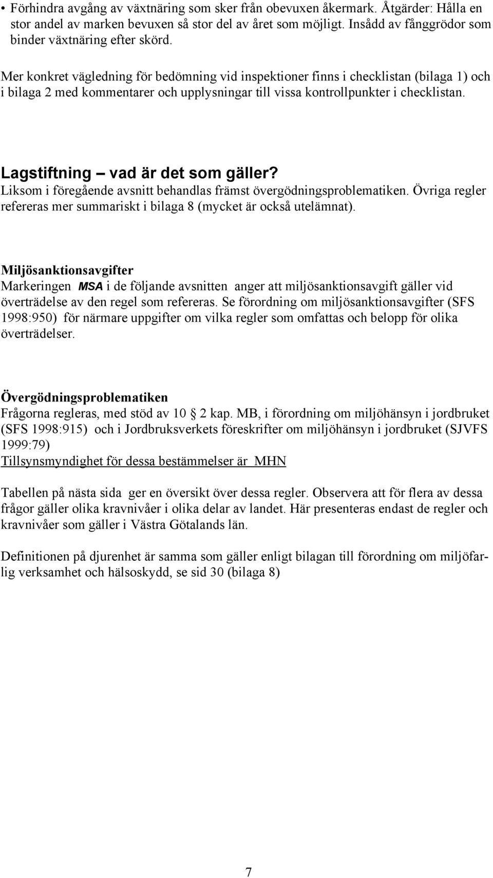 Lagstiftning vad är det som gäller? Liksom i föregående avsnitt behandlas främst övergödningsproblematiken. Övriga regler refereras mer summariskt i bilaga 8 (mycket är också utelämnat).