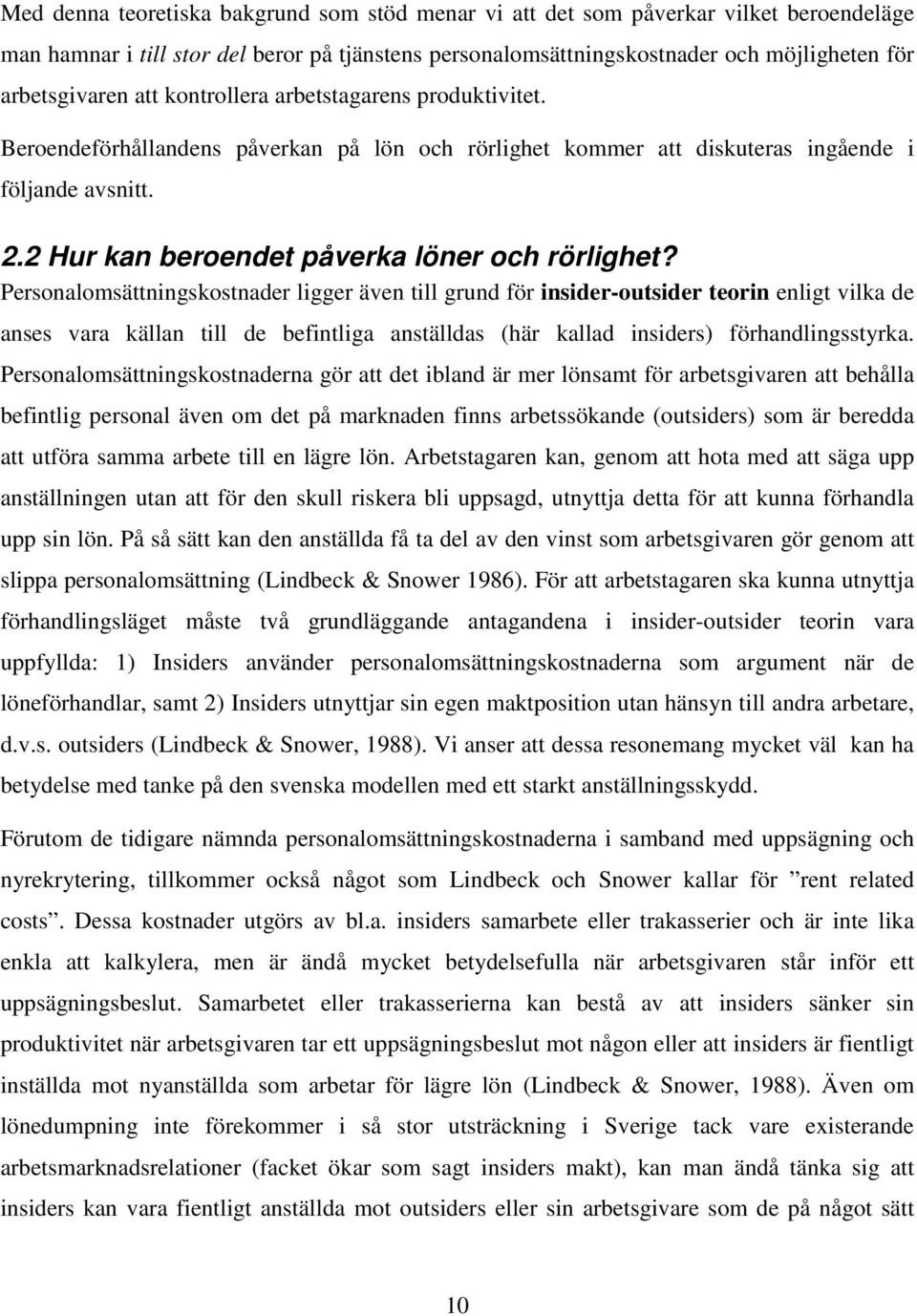 Personalomsättningskostnader ligger även till grund för insider-outsider teorin enligt vilka de anses vara källan till de befintliga anställdas (här kallad insiders) förhandlingsstyrka.