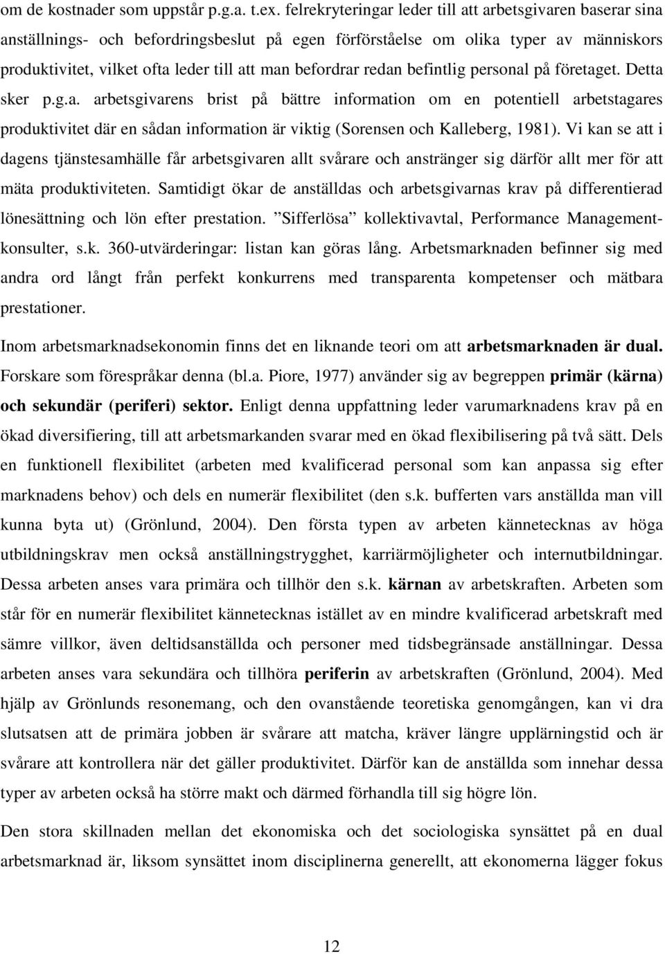 befordrar redan befintlig personal på företaget. Detta sker p.g.a. arbetsgivarens brist på bättre information om en potentiell arbetstagares produktivitet där en sådan information är viktig (Sorensen och Kalleberg, 1981).