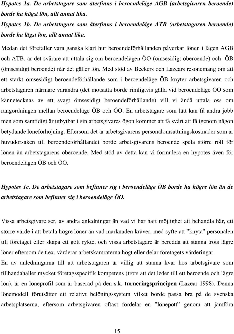 Medan det förefaller vara ganska klart hur beroendeförhållanden påverkar lönen i lägen AGB och ATB, är det svårare att uttala sig om beroendelägen ÖO (ömsesidigt oberoende) och ÖB (ömsesidigt