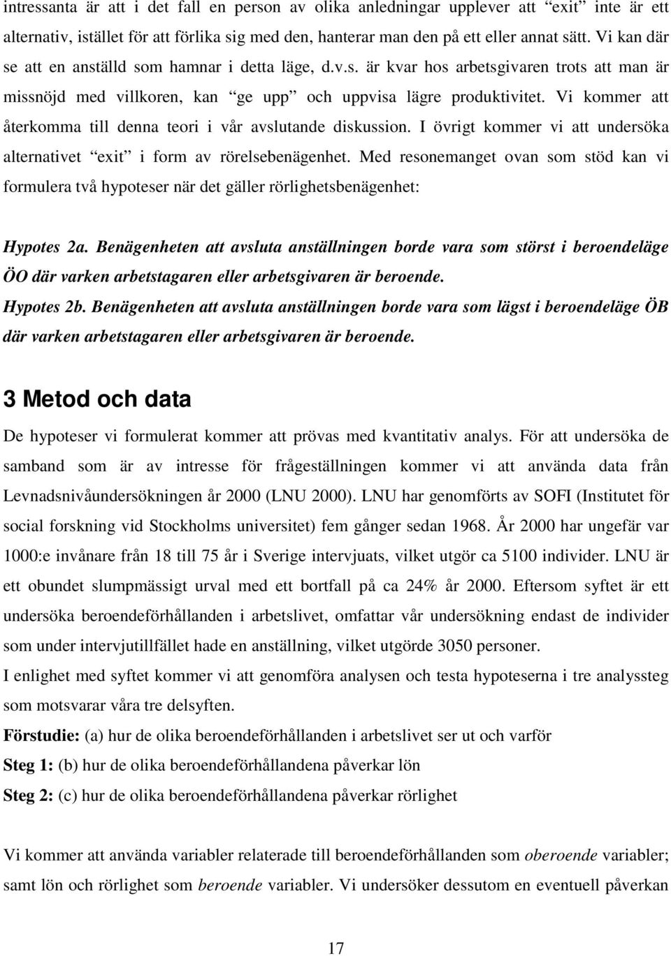 Vi kommer att återkomma till denna teori i vår avslutande diskussion. I övrigt kommer vi att undersöka alternativet exit i form av rörelsebenägenhet.