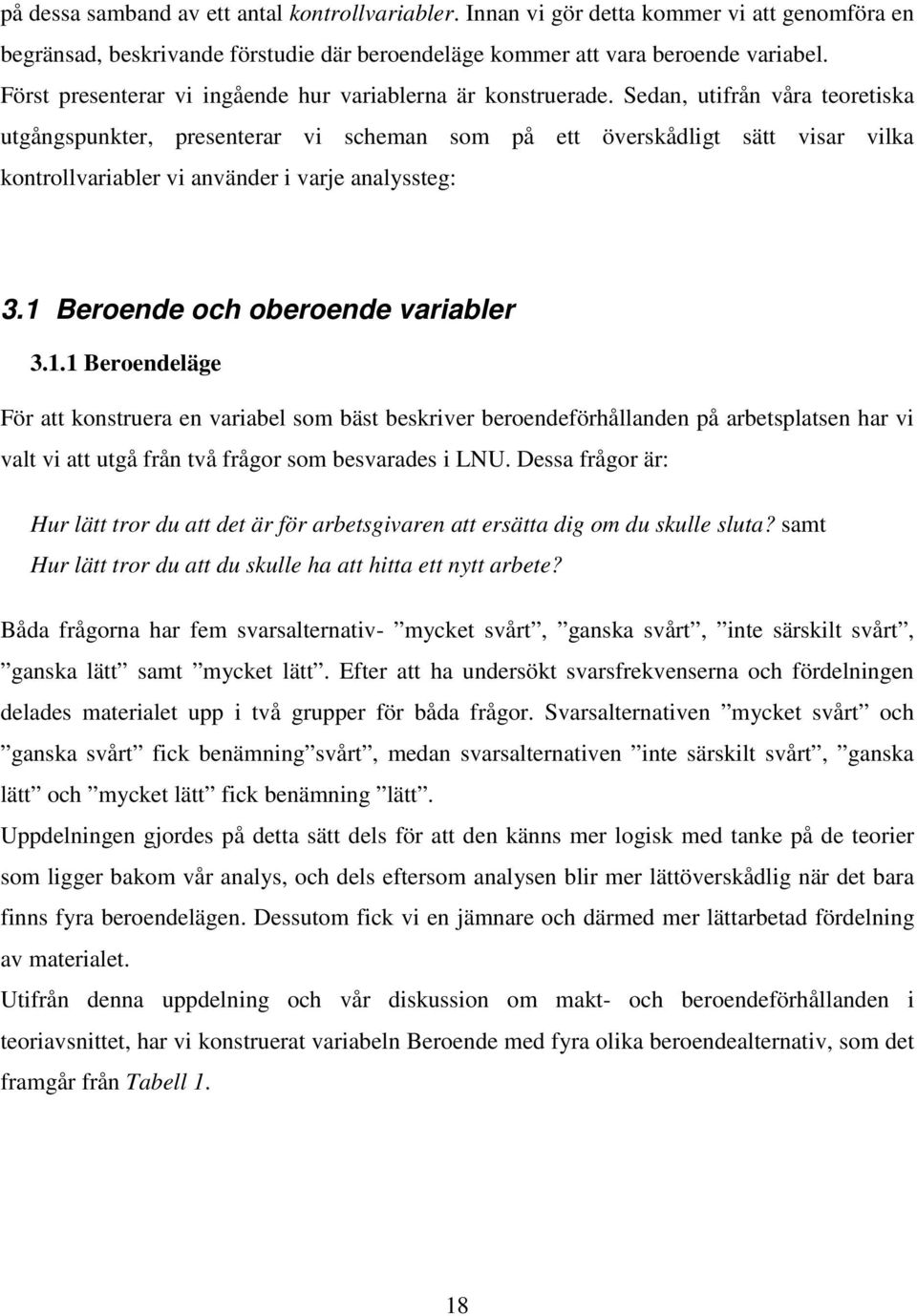 Sedan, utifrån våra teoretiska utgångspunkter, presenterar vi scheman som på ett överskådligt sätt visar vilka kontrollvariabler vi använder i varje analyssteg: 3.1 Beroende och oberoende variabler 3.