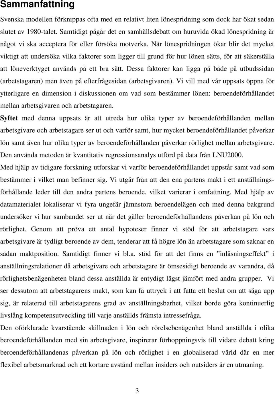 När lönespridningen ökar blir det mycket viktigt att undersöka vilka faktorer som ligger till grund för hur lönen sätts, för att säkerställa att löneverktyget används på ett bra sätt.