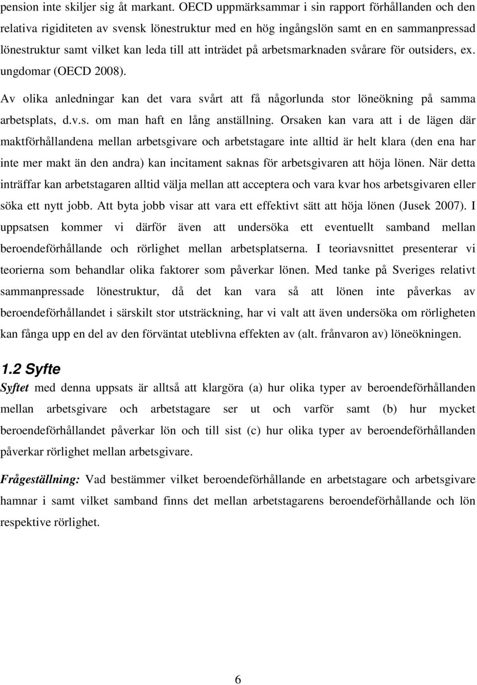 arbetsmarknaden svårare för outsiders, ex. ungdomar (OECD 2008). Av olika anledningar kan det vara svårt att få någorlunda stor löneökning på samma arbetsplats, d.v.s. om man haft en lång anställning.