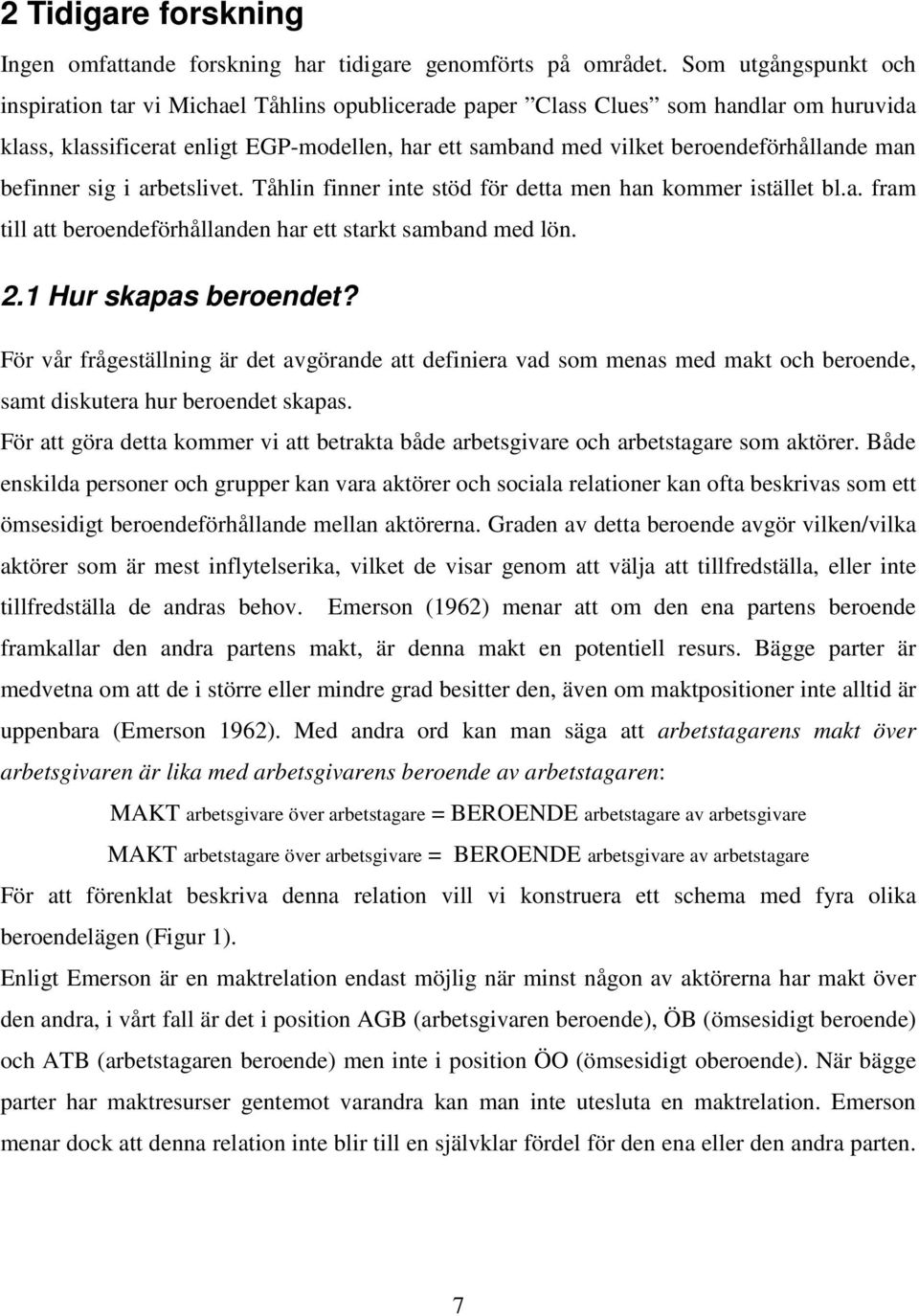 man befinner sig i arbetslivet. Tåhlin finner inte stöd för detta men han kommer istället bl.a. fram till att beroendeförhållanden har ett starkt samband med lön. 2.1 Hur skapas beroendet?