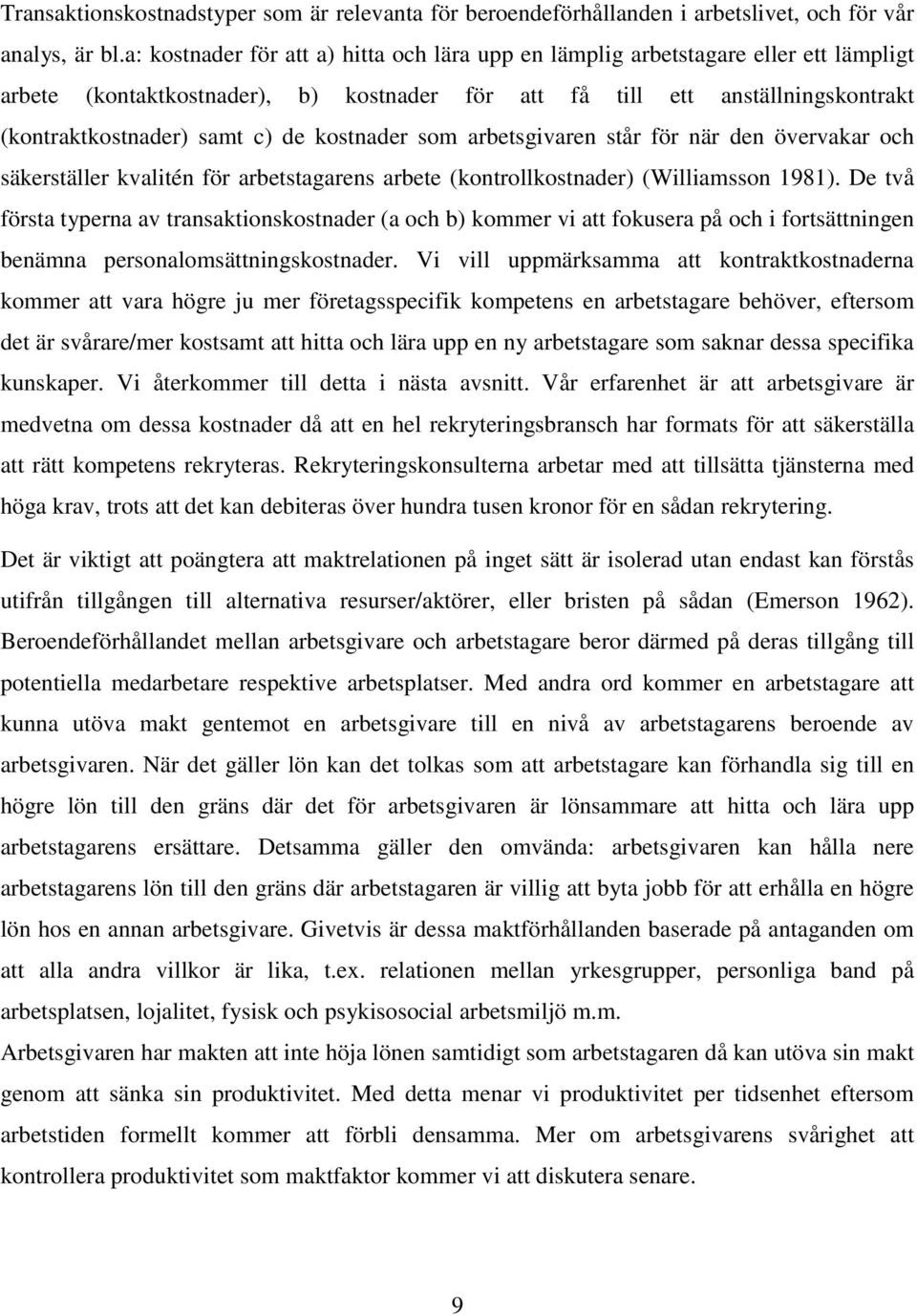 kostnader som arbetsgivaren står för när den övervakar och säkerställer kvalitén för arbetstagarens arbete (kontrollkostnader) (Williamsson 1981).