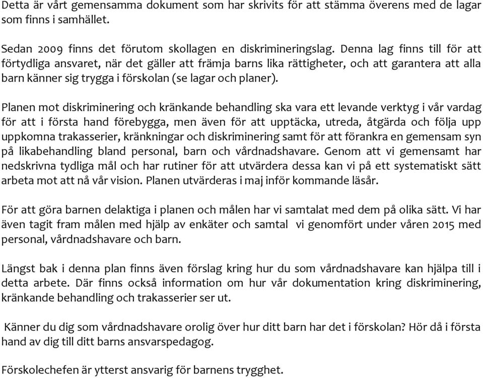 Planen mot diskriminering och kränkande behandling ska vara ett levande verktyg i vår vardag för att i första hand förebygga, men även för att upptäcka, utreda, åtgärda och följa upp uppkomna